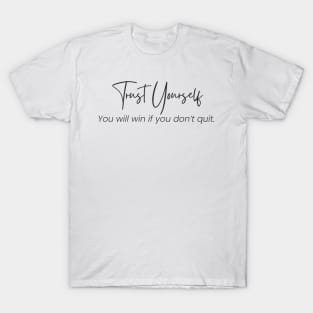 Trust Yourself You Will Win If You Don’t Quit. T-Shirt